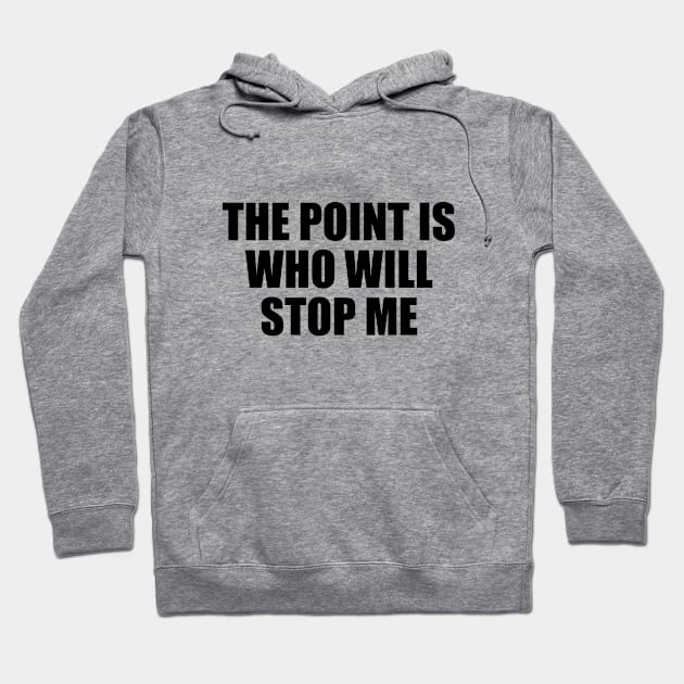 The point is, who will stop me Hoodie by D1FF3R3NT